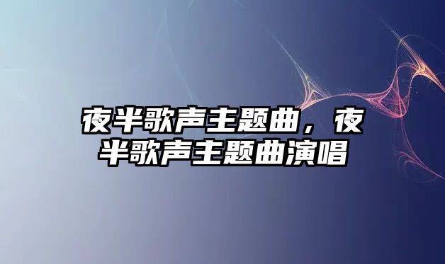 夜半歌聲主題曲，夜半歌聲主題曲演唱