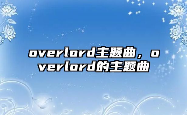 overlord主題曲，overlord的主題曲