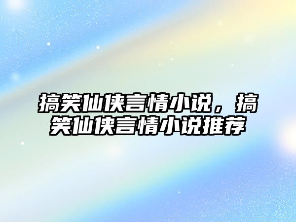 搞笑仙俠言情小說，搞笑仙俠言情小說推薦