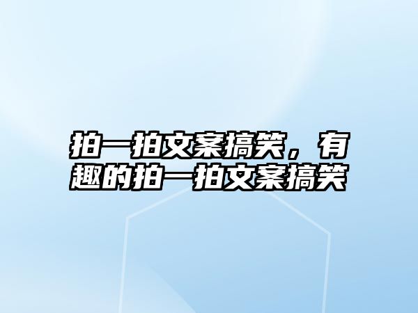 拍一拍文案搞笑，有趣的拍一拍文案搞笑