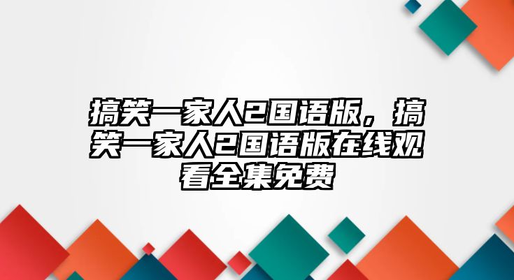 搞笑一家人2國語版，搞笑一家人2國語版在線觀看全集免費(fèi)