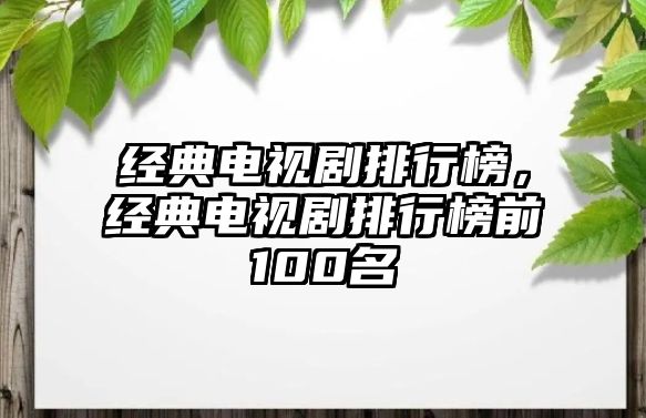 經(jīng)典電視劇排行榜，經(jīng)典電視劇排行榜前100名