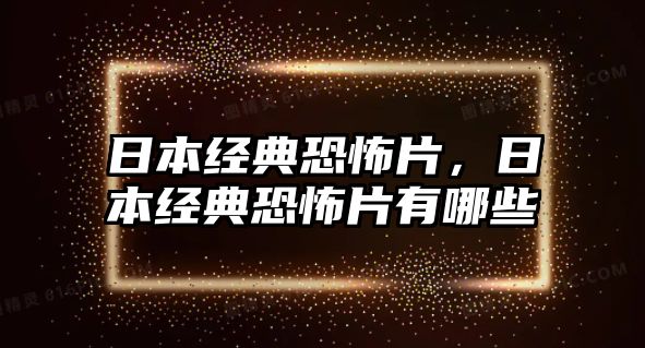 日本經(jīng)典恐怖片，日本經(jīng)典恐怖片有哪些