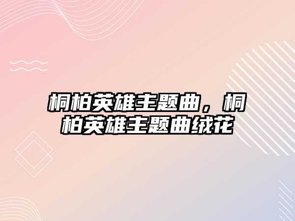 桐柏英雄主題曲，桐柏英雄主題曲絨花