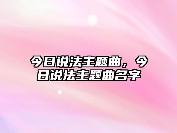 今日說法主題曲，今日說法主題曲名字