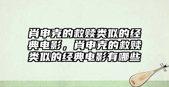 肖申克的救贖類(lèi)似的經(jīng)典電影，肖申克的救贖類(lèi)似的經(jīng)典電影有哪些