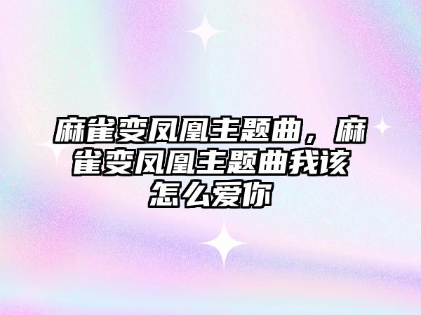 麻雀變鳳凰主題曲，麻雀變鳳凰主題曲我該怎么愛你