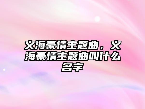 義海豪情主題曲，義海豪情主題曲叫什么名字