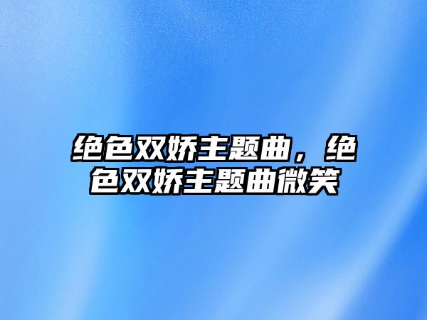 絕色雙嬌主題曲，絕色雙嬌主題曲微笑