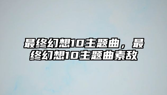 最終幻想10主題曲，最終幻想10主題曲素?cái)? class=