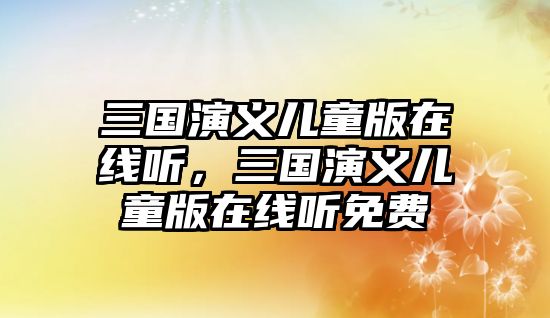 三國演義兒童版在線聽，三國演義兒童版在線聽免費(fèi)