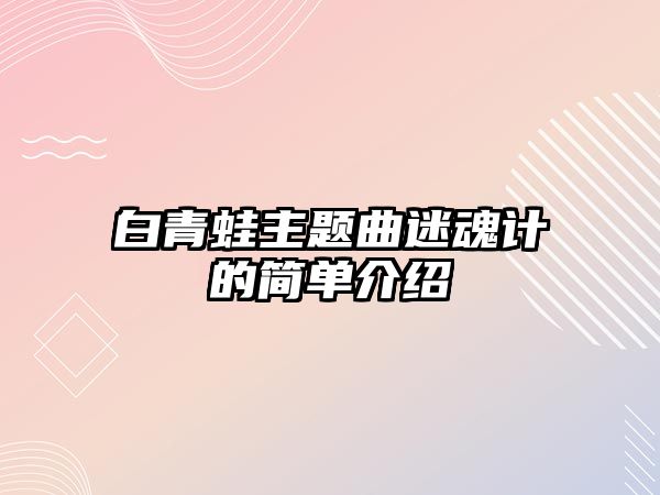 白青蛙主題曲迷魂計(jì)的簡單介紹