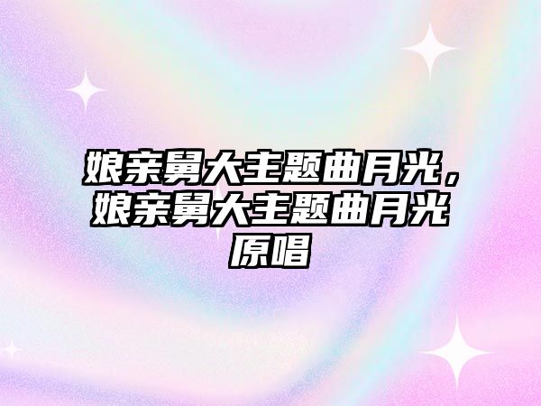 娘親舅大主題曲月光，娘親舅大主題曲月光原唱