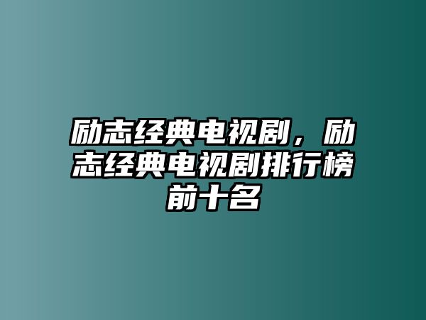 勵(lì)志經(jīng)典電視劇，勵(lì)志經(jīng)典電視劇排行榜前十名