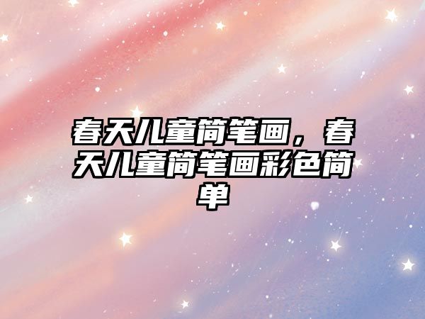 春天兒童簡筆畫，春天兒童簡筆畫彩色簡單