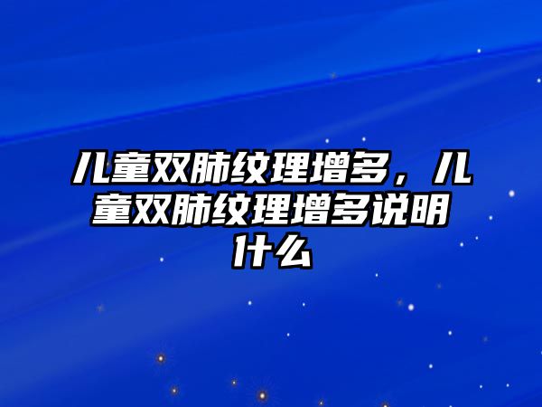 兒童雙肺紋理增多，兒童雙肺紋理增多說明什么