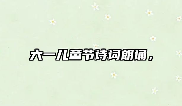 六一兒童節(jié)詩詞朗誦，