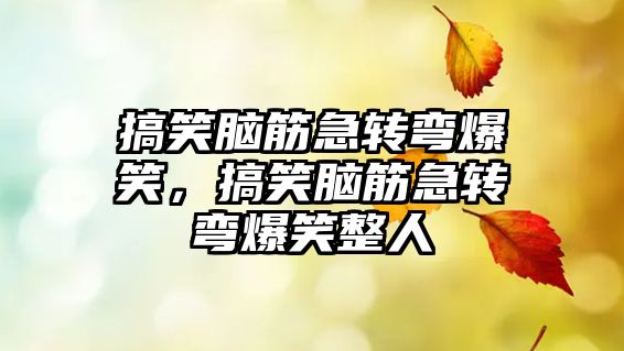 搞笑腦筋急轉(zhuǎn)彎爆笑，搞笑腦筋急轉(zhuǎn)彎爆笑整人