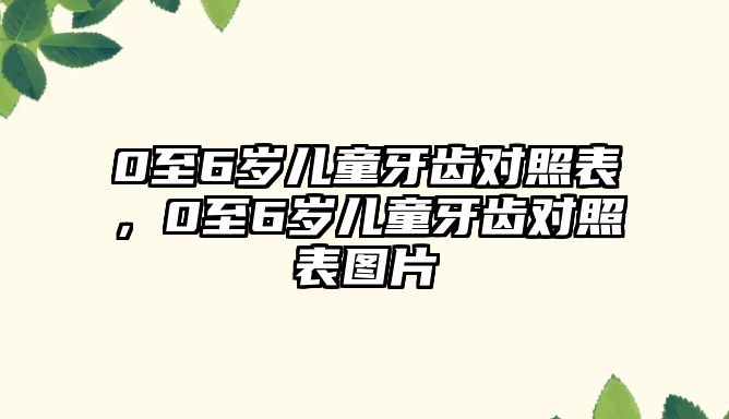 0至6歲兒童牙齒對照表，0至6歲兒童牙齒對照表圖片