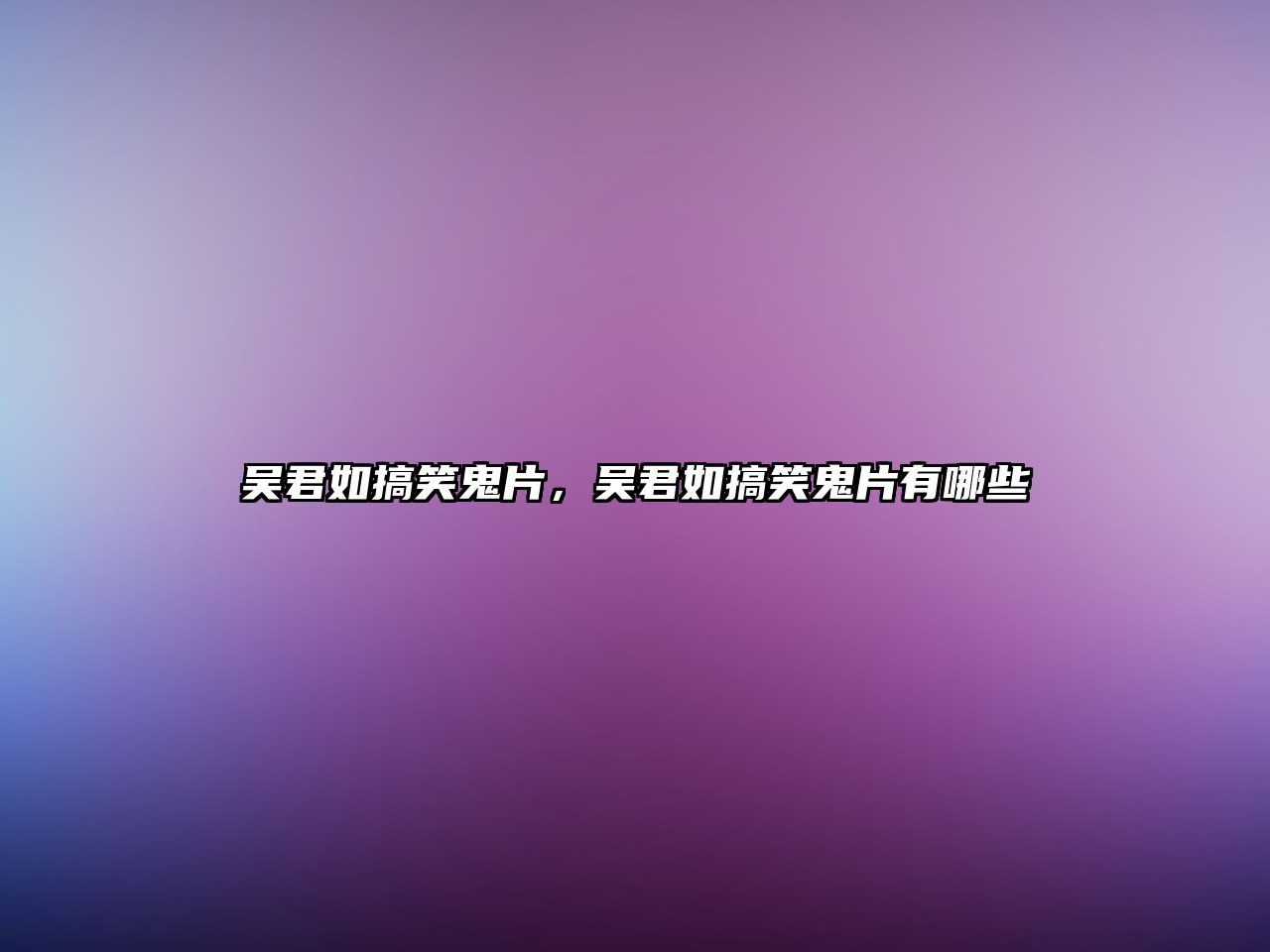 吳君如搞笑鬼片，吳君如搞笑鬼片有哪些