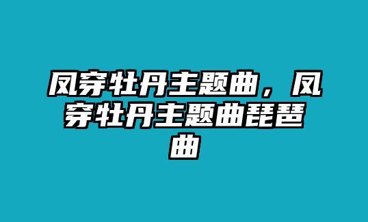 鳳穿牡丹主題曲，鳳穿牡丹主題曲琵琶曲