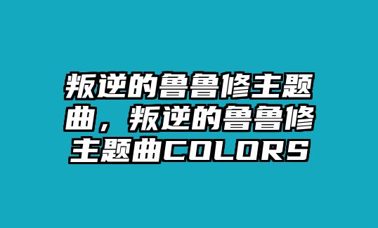 叛逆的魯魯修主題曲，叛逆的魯魯修主題曲COLORS