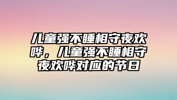 兒童強(qiáng)不睡相守夜歡嘩，兒童強(qiáng)不睡相守夜歡嘩對應(yīng)的節(jié)日