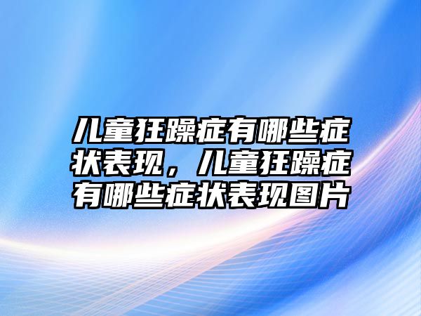 兒童狂躁癥有哪些癥狀表現(xiàn)，兒童狂躁癥有哪些癥狀表現(xiàn)圖片