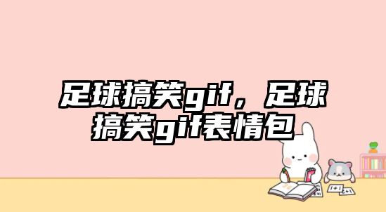 足球搞笑gif，足球搞笑gif表情包