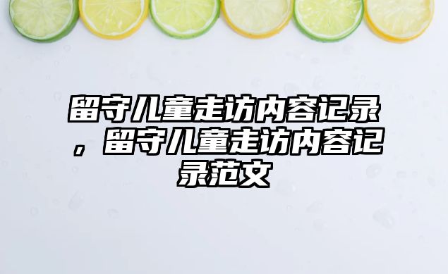 留守兒童走訪內(nèi)容記錄，留守兒童走訪內(nèi)容記錄范文