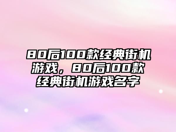 80后100款經(jīng)典街機(jī)游戲，80后100款經(jīng)典街機(jī)游戲名字