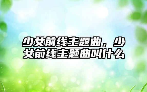 少女前線主題曲，少女前線主題曲叫什么