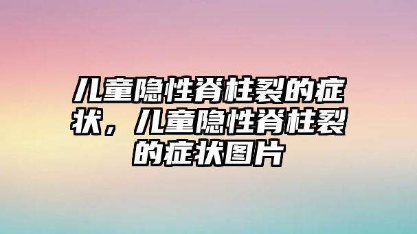 兒童隱性脊柱裂的癥狀，兒童隱性脊柱裂的癥狀圖片