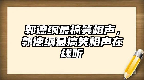 郭德綱最搞笑相聲，郭德綱最搞笑相聲在線聽(tīng)