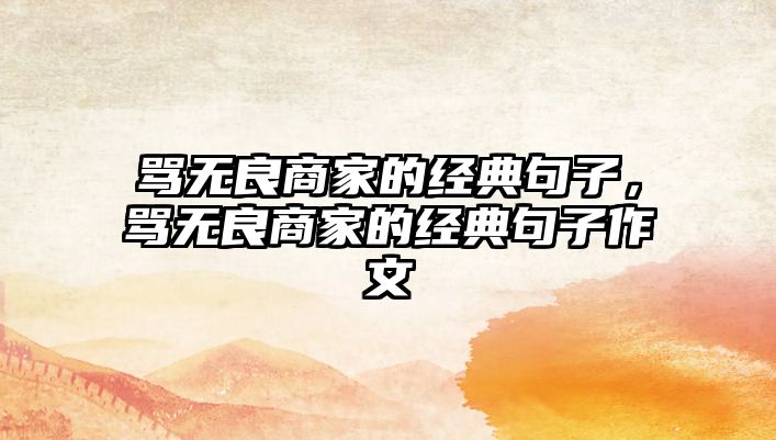 罵無良商家的經典句子，罵無良商家的經典句子作文