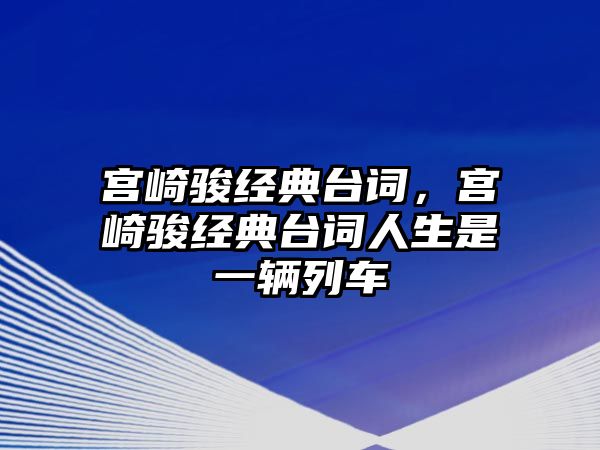 宮崎駿經(jīng)典臺詞，宮崎駿經(jīng)典臺詞人生是一輛列車