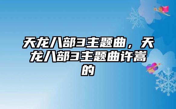 天龍八部3主題曲，天龍八部3主題曲許嵩的