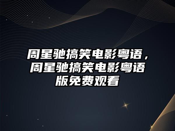 周星馳搞笑電影粵語，周星馳搞笑電影粵語版免費(fèi)觀看