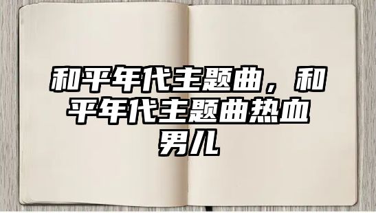 和平年代主題曲，和平年代主題曲熱血男兒