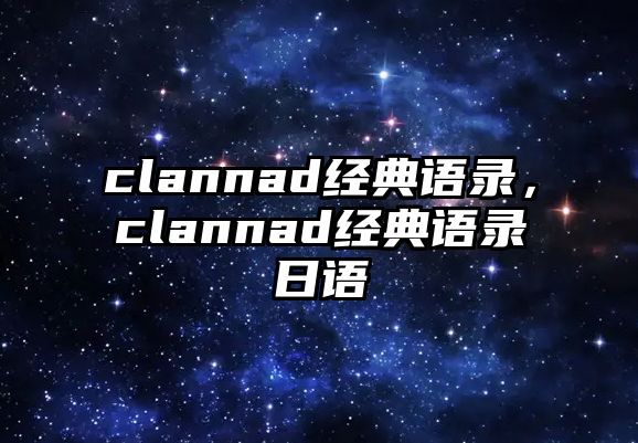 clannad經(jīng)典語(yǔ)錄，clannad經(jīng)典語(yǔ)錄日語(yǔ)