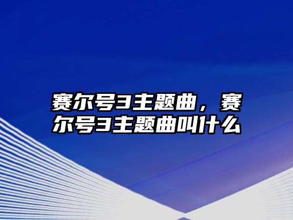 賽爾號3主題曲，賽爾號3主題曲叫什么