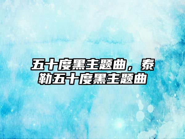 五十度黑主題曲，泰勒五十度黑主題曲