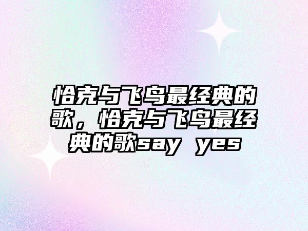 恰克與飛鳥最經(jīng)典的歌，恰克與飛鳥最經(jīng)典的歌say yes