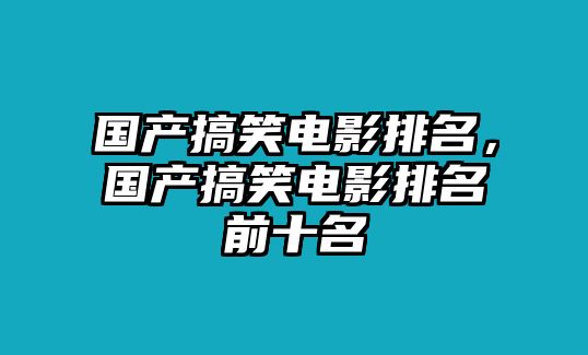 國(guó)產(chǎn)搞笑電影排名，國(guó)產(chǎn)搞笑電影排名前十名