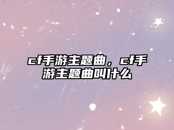 cf手游主題曲，cf手游主題曲叫什么