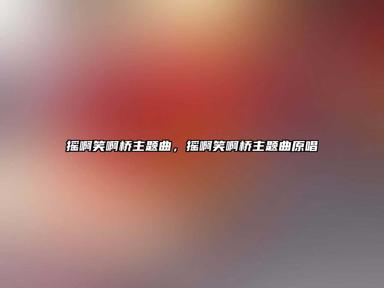 搖啊笑啊橋主題曲，搖啊笑啊橋主題曲原唱