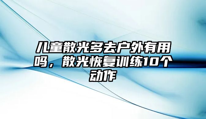 兒童散光多去戶外有用嗎，散光恢復訓練10個動作