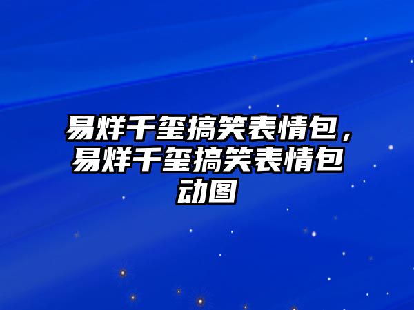 易烊千璽搞笑表情包，易烊千璽搞笑表情包動圖