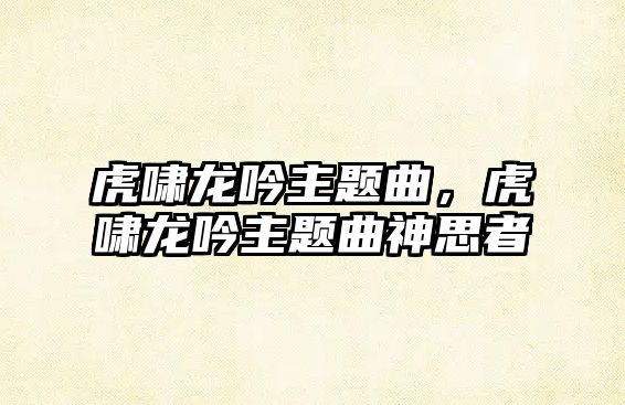 虎嘯龍吟主題曲，虎嘯龍吟主題曲神思者