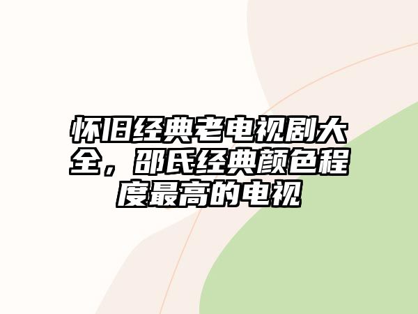 懷舊經(jīng)典老電視劇大全，邵氏經(jīng)典顏色程度最高的電視